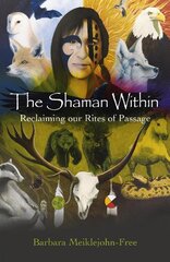 The Shaman Within: Reclaiming Our Rites of Passage by Meiklejohn-Free, Barbara