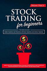 STOCK TRADING for beginners: This book includes Forex Trading, Day Trading, Options Trading and Swing Trading. Make cash and understanding the best strategies to start investing, risk management and make passive income from home.