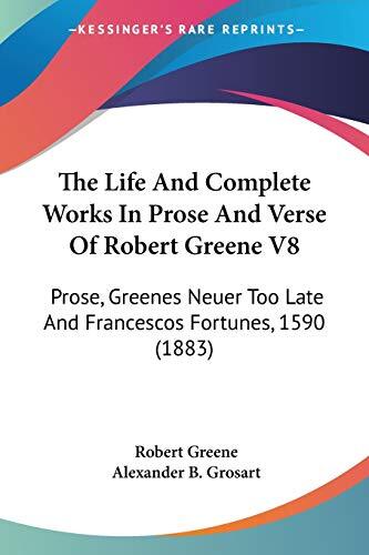 The Life And Complete Works In Prose And Verse Of Robert Greene V8: Prose, Greenes Neuer Too Late And Francescos Fortunes, 1590 (1883)