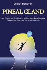 Pineal Gland: The Ultimate Guide to Awaken and Balance Your Chakras, Use Your Inner Energy and Reduce Stress and Anxiety