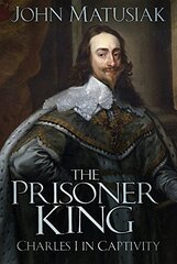 The Prisoner King: Charles I in Captivity
