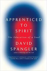 Apprenticed to Spirit: The Education of a Soul by Spangler, David