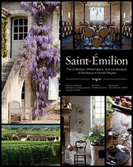 Saint-Emilion: The Chateaux, Winemakers, and Landscapes of Bordeaux's Famed Region