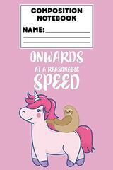 Composition Notebook Onwards At Reasonable Speed: Draw and Write Journal, Sloth Unicorn Lover Gift, School Workbook, Activity Book, Ruled Paper For Notes, Assignments, Creative Writing
