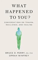 What Happened to You? Conversations on Trauma, Resilience, and Healing