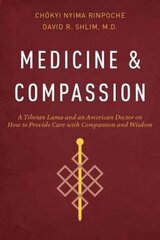 Medicine and Compassion: A Tibetan Lama and an American Doctor on How to Provide Care With Compassion & Wisdom