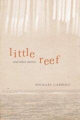 Little Reef and Other Stories by Carroll, Michael