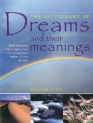 The Dictionary of Dreams and Their Meanings: Interpretation and Insights into the Therapeutic Nature of Our Dreams by Craze, Richard