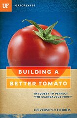 Building a Better Tomato: The Quest to Perfect "the Scandalous Fruit"