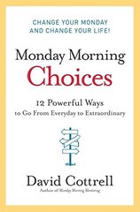 Monday Morning Choices: 12 Powerful Ways to Go from Everyday to Extraordinary by Cottrell, David