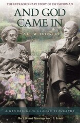 And God Came In: The Extraordinary Story of Joy Davidman, Her Life and Marriage to C. S. Lewis by Dorsett, Lyle W.