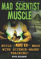 Mad Scientist Muscle: Build Monster Mass With Science-Based Training by Nilsson, Nick