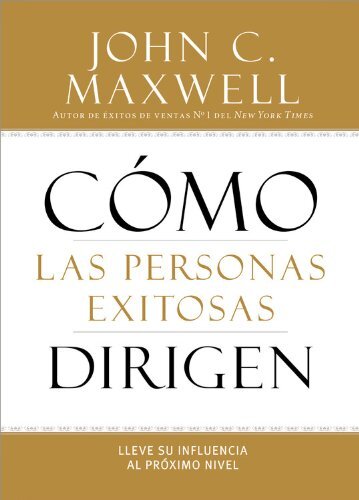 Como las personas exitosas dirigen/ How Successful People Lead: Lleve su influencia al proximo nivel/ Taking Your Influence to a Higher Level by Maxwell, John C.