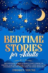 Bedtime Stories for Adults: Relaxing Sleep Stories to Reduce Anxiety, Stress and Insomnia. Learn Self-Hypnosis to Achieve a Deep Sleep Calmly and Quickly. Practice Mindfulness and Guided Meditation.