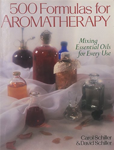 500 Formulas for Aromatherapy: Mixing Essential Oils for Every Use by Schiller, Carol/ Schiller, David