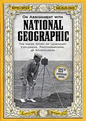 On Assignment With National Geographic: The Inside Story of Legendary Explorers, Photographers, and Adventurers