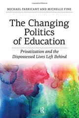The Changing Politics of Education: Privatization and the Dispossessed Lives Left Behind by Fabricant, Michael/ Fine, Michelle