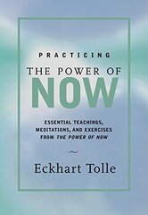 Practicing the Power of Now: Essential Teachings, Meditations, and Exercises from the Power of Now by Tolle, Eckhart