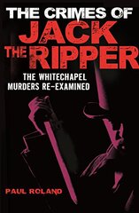 The Crimes of Jack the Ripper: The Whitechapel Murders Re-examined
