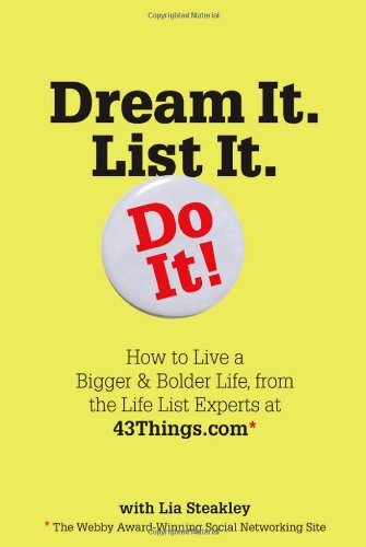 Dream It. List It. Do It!: How to Live a Bigger & Bolder Life, from the Life List Experts at 43things.com