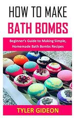 How to Make Bath Bombs: Beginner's Guide to Making Simple, Homemade Bath Bombs Recipes