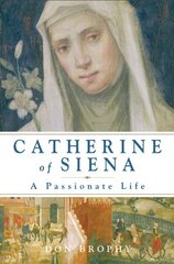 Catherine of Siena: A Passionate Life