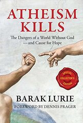 Atheism Kills: The Dangers of a World Without God - and Cause for Hope