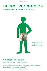 Naked Economics: Undressing the Dismal Science by Wheelan, Charles